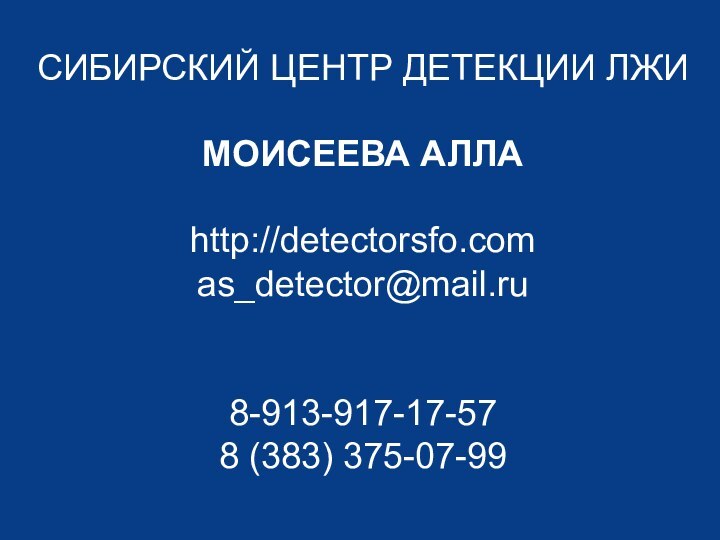 СИБИРСКИЙ ЦЕНТР ДЕТЕКЦИИ ЛЖИМОИСЕЕВА АЛЛА http://detectorsfo.com as_detector@mail.ru 8-913-917-17-578 (383) 375-07-99