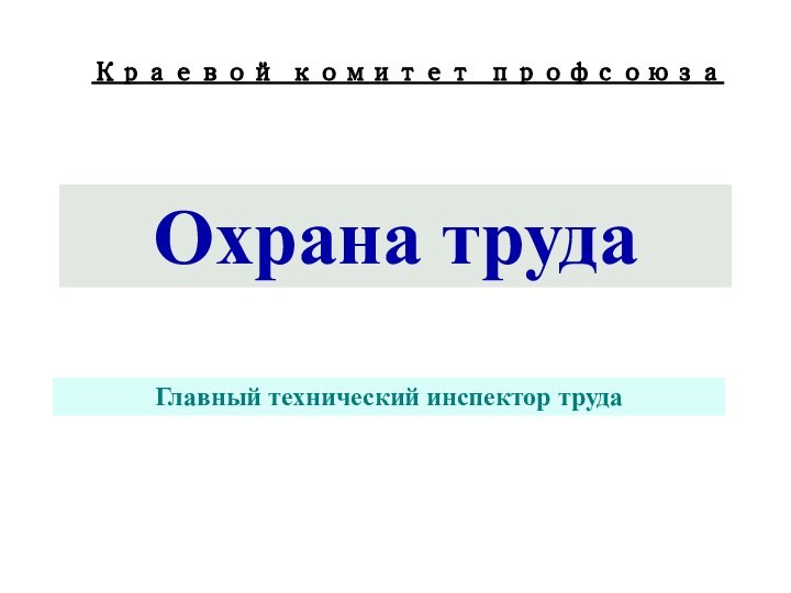 Охрана трудаКраевой комитет профсоюзаГлавный технический инспектор труда