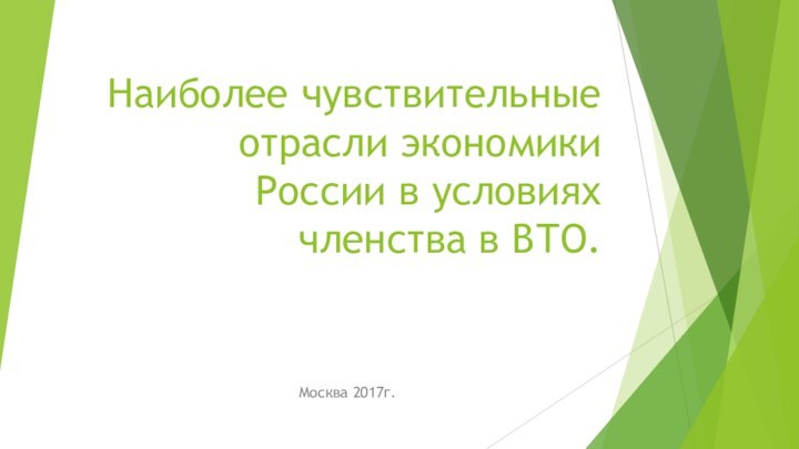 Наиболее чувствительные отрасли экономики России в условиях членства в ВТО.Москва 2017г.