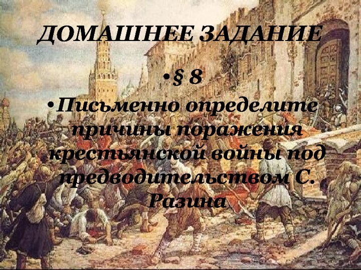 ДОМАШНЕЕ ЗАДАНИЕ§ 8Письменно определите причины поражения крестьянской войны под предводительством С.Разина