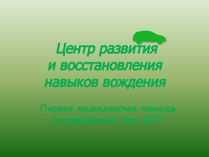 Центр развития и восстановления навыков вожденияПервая медицинская помощьпострадавшим при ДТП