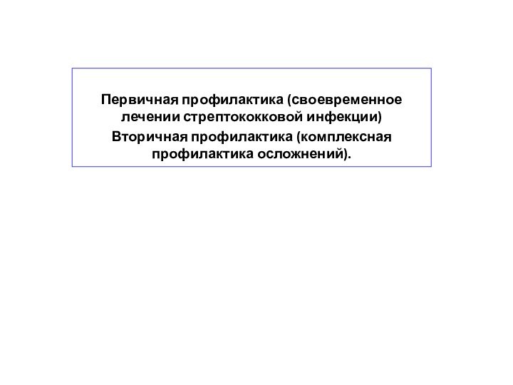 Первичная профилактика (своевременное лечении стрептококковой инфекции)Вторичная профилактика (комплексная профилактика осложнений).