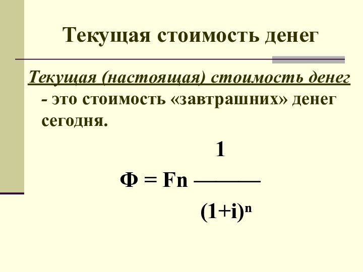 Текущая стоимость денег Текущая (настоящая) стоимость денег - это стоимость «завтрашних» денег