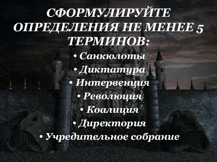 СФОРМУЛИРУЙТЕ ОПРЕДЕЛЕНИЯ НЕ МЕНЕЕ 5 ТЕРМИНОВ:СанкюлотыДиктатураИнтервенция РеволюцияКоалиция ДиректорияУчредительное собрание