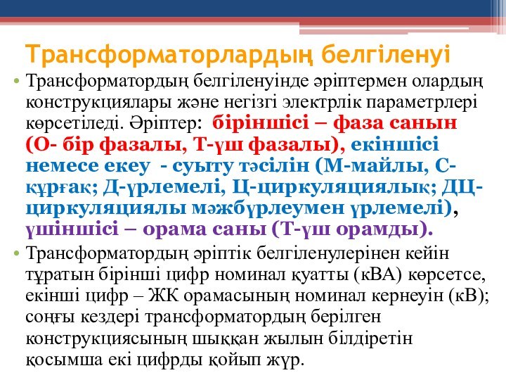 Трансформаторлардың белгіленуі Трансформатордың белгіленуінде әріптермен олардың конструкциялары және негізгі электрлік параметрлері көрсетіледі.