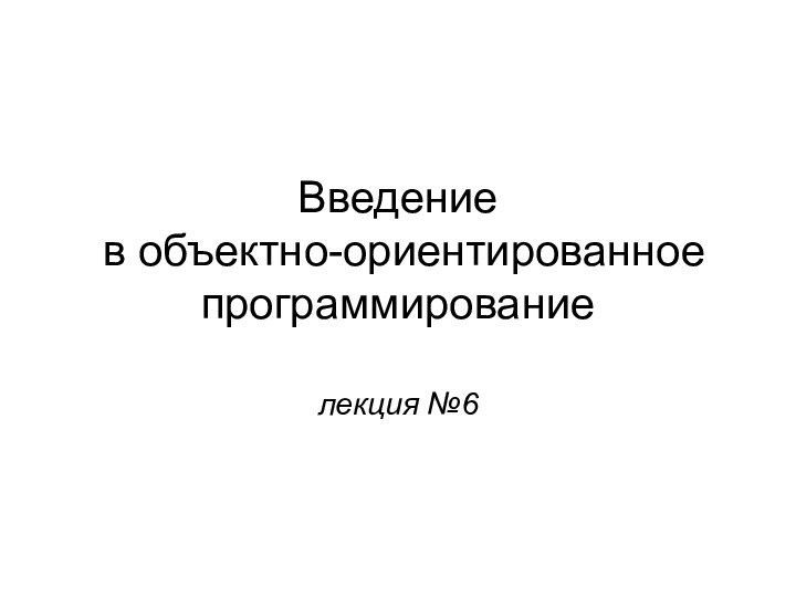 Введение  в объектно-ориентированное программированиелекция №6