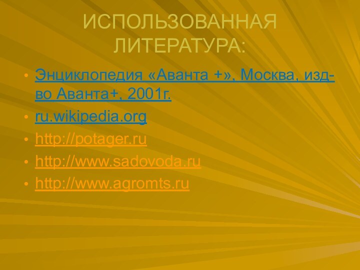 ИСПОЛЬЗОВАННАЯ ЛИТЕРАТУРА:Энциклопедия «Аванта +», Москва, изд-во Аванта+, 2001г.ru.wikipedia.orghttp://potager.ruhttp://www.sadovoda.ruhttp://www.agromts.ru