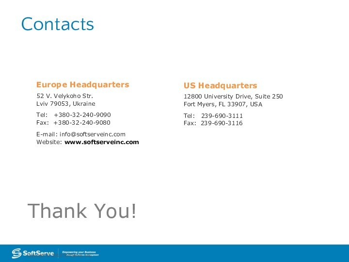 Thank You!Copyright © 2010 SoftServe, Inc.ContactsEurope Headquarters 52 V. Velykoho Str.Lviv 79053,