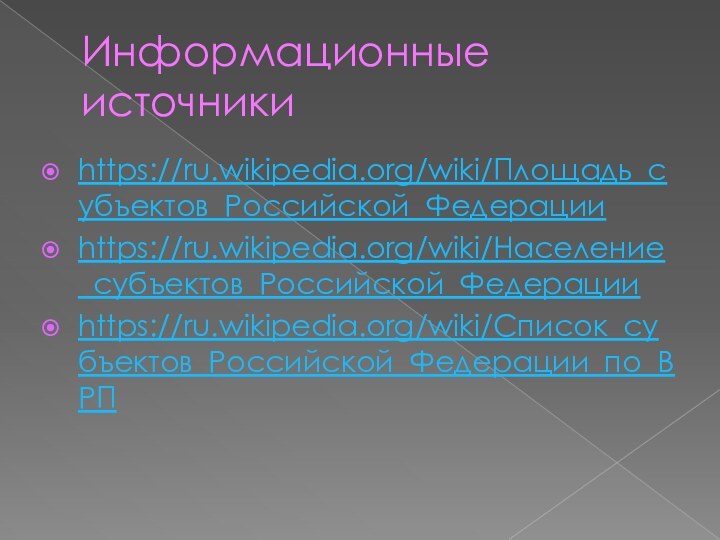 Информационные источникиhttps://ru.wikipedia.org/wiki/Площадь_субъектов_Российской_Федерацииhttps://ru.wikipedia.org/wiki/Население_субъектов_Российской_Федерацииhttps://ru.wikipedia.org/wiki/Список_субъектов_Российской_Федерации_по_ВРП