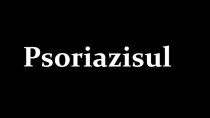 Psoriazisul. Factori care pot declanşa psoriazisul