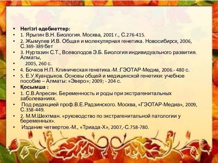 Негізгі әдебиеттер:1. Ярыгин В.Н. Биология. Москва, 2001 г., С.276-415.2. Жымулев И.В. Общая