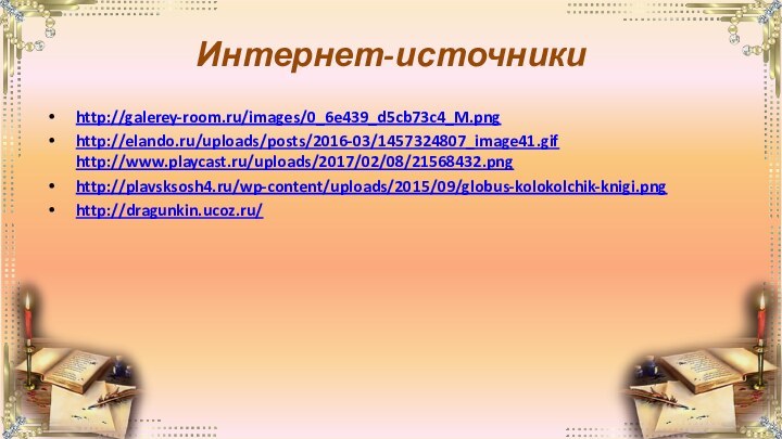 Интернет-источникиhttp://galerey-room.ru/images/0_6e439_d5cb73c4_M.pnghttp://elando.ru/uploads/posts/2016-03/1457324807_image41.gif http://www.playcast.ru/uploads/2017/02/08/21568432.pnghttp://plavsksosh4.ru/wp-content/uploads/2015/09/globus-kolokolchik-knigi.pnghttp://dragunkin.ucoz.ru/