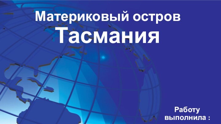 Материковый остров ТасманияРаботу выполнила : Чедайкина Аня