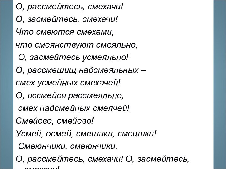 О, рассмейтесь, смехачи! О, засмейтесь, смехачи! Что смеются смехами, что смеянствуют смеяльно,