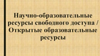 Научно-образовательные ресурсы свободного доступа. Открытые образовательные ресурсы