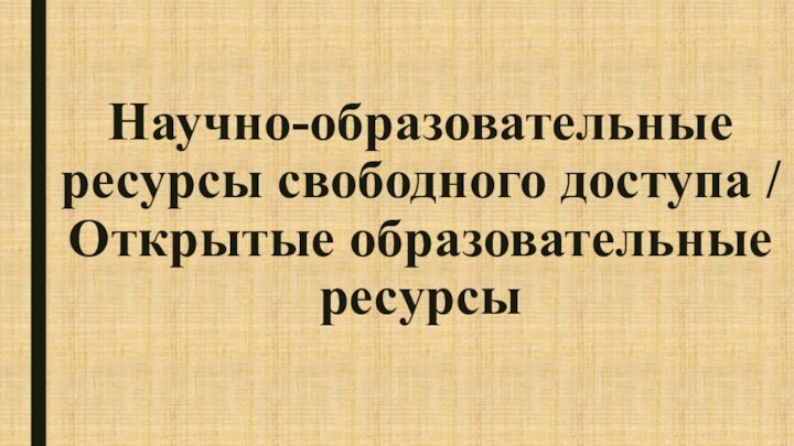 Научно-образовательные ресурсы свободного доступа / Открытые образовательные ресурсы