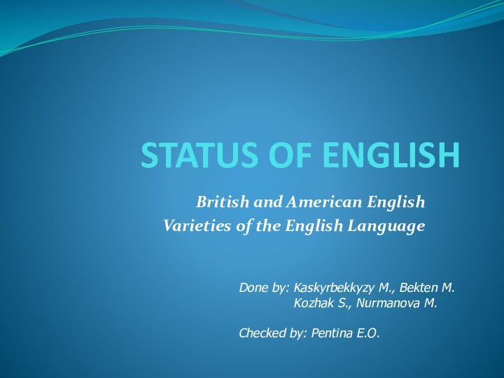 STATUS OF ENGLISHBritish and American EnglishVarieties of the English LanguageDone by: Kaskyrbekkyzy