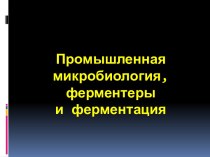 Промышленная микробиология, ферментеры и ферментация