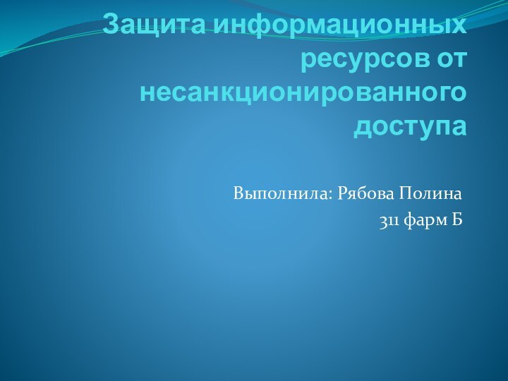 Защита информационных ресурсов от несанкционированного доступаВыполнила: Рябова Полина 311 фарм Б