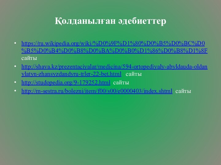 Қолданылған әдебиеттерhttps://ru.wikipedia.org/wiki/%D0%9F%D1%80%D0%B5%D0%BC%D0%B5%D0%B4%D0%B8%D0%BA%D0%B0%D1%86%D0%B8%D1%8F сайтыhttp://shava.kz/prezentaciyalar/medicina/594-ortopediyaly-abyldauda-oldanylatyn-zhansyzdandyru-trler-22-bet.html  сайтыhttp://studopedia.org/9-179252.html сайтыhttp://m-sestra.ru/bolezni/item/f00/s00/e0000403/index.shtml сайты