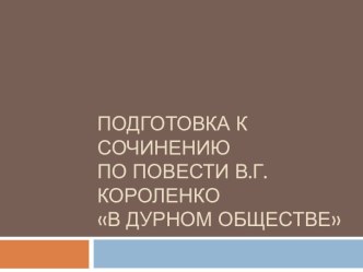 Подготовка к сочинению по повести В.Г. Короленко В дурном обществе