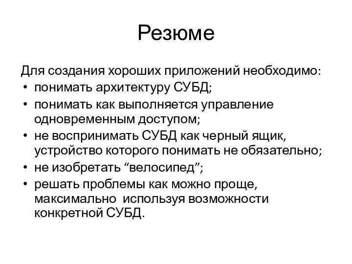 РезюмеДля создания хороших приложений необходимо:понимать архитектуру СУБД;понимать как выполняется управление одновременным доступом;не