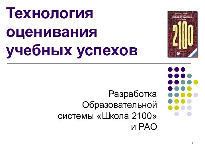 Технология оценивания учебных успехов Разработка Образовательной системы «Школа 2100» и РАО