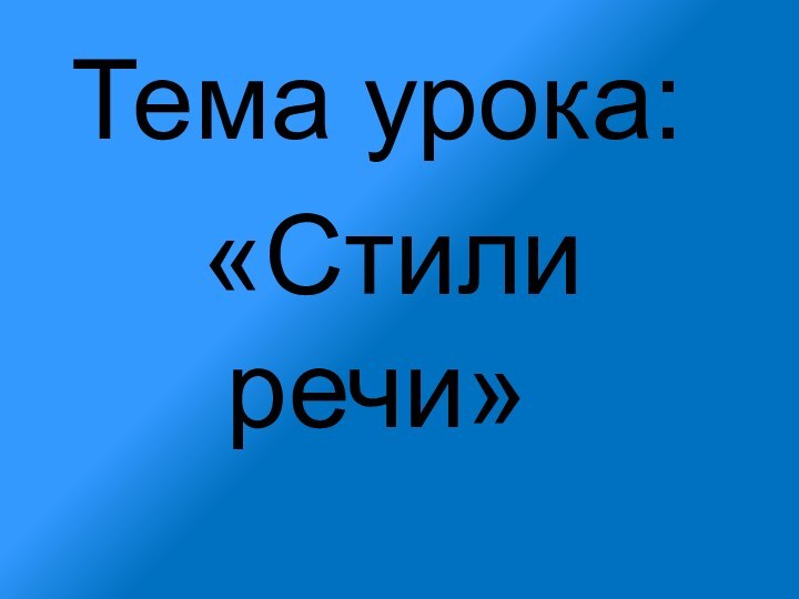 Тема урока: «Стили речи»