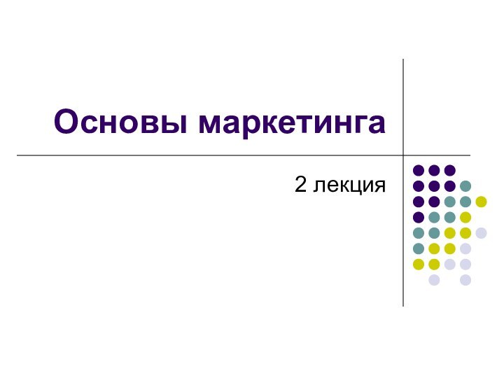 Основы маркетинга2 лекция