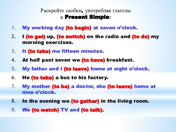 Раскройте скобки, употребляя глаголы в Present Simple:My working day (to begin) at