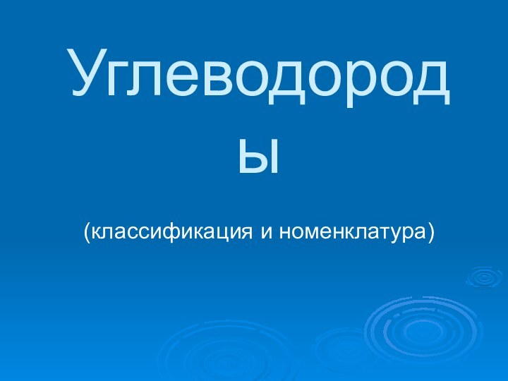 Углеводороды(классификация и номенклатура)