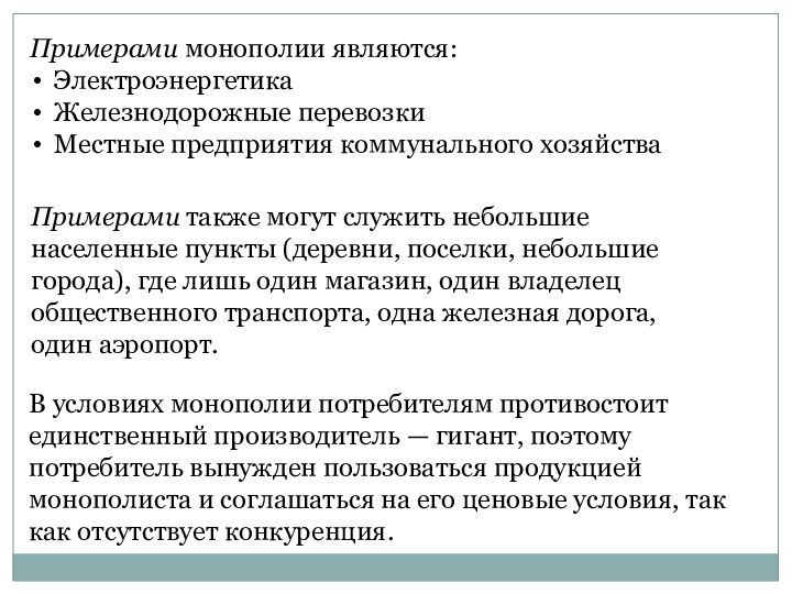 Примерами монополии являются:ЭлектроэнергетикаЖелезнодорожные перевозкиМестные предприятия коммунального хозяйстваПримерами также могут служить небольшие населенные