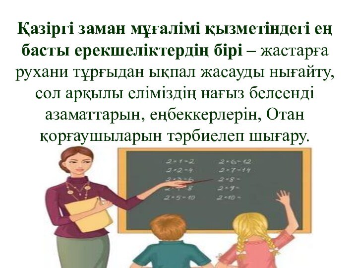 Қазіргі заман мұғалімі қызметіндегі ең басты ерекшеліктердің бірі – жастарға рухани тұрғыдан