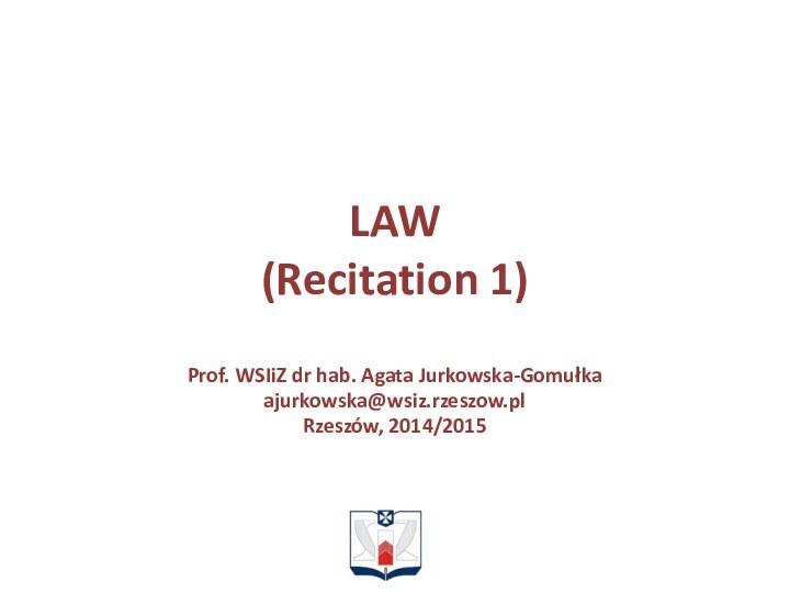LAW (Recitation 1)Prof. WSIiZ dr hab. Agata Jurkowska-Gomułkaajurkowska@wsiz.rzeszow.plRzeszów, 2014/2015