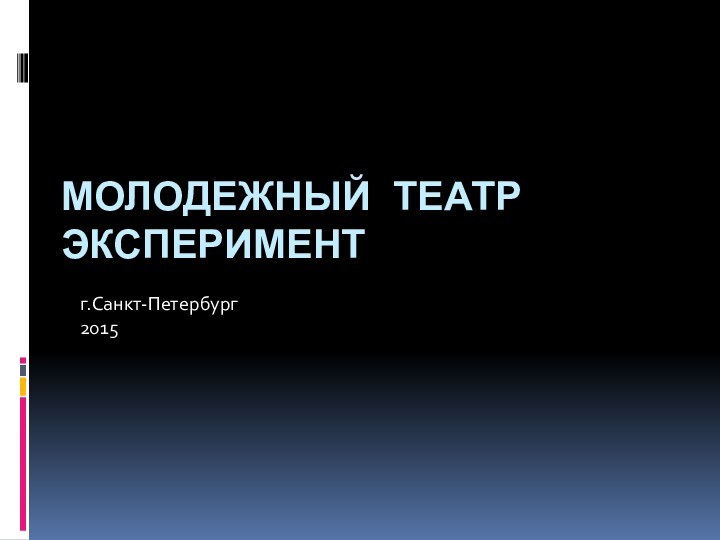 МОЛОДЕЖНЫЙ ТЕАТР ЭКСПЕРИМЕНТг.Санкт-Петербург2015