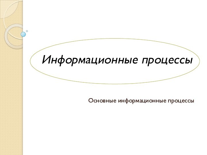 Информационные процессыОсновные информационные процессы