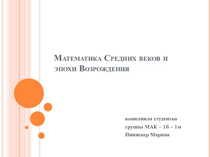 Математика Средних веков и эпохи Возрождениявыполнила студентка группы МАК – 16 – 1мПиннекер Марина