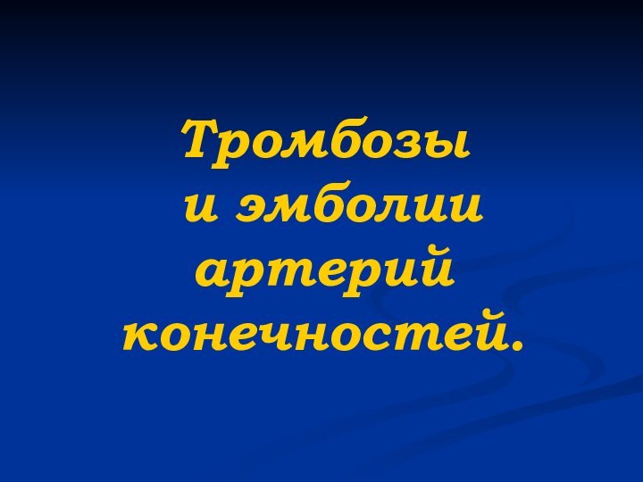 Тромбозы  и эмболии артерий конечностей.