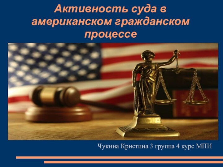 Активность суда в американском гражданском процессеЧукина Кристина 3 группа 4 курс МПИ