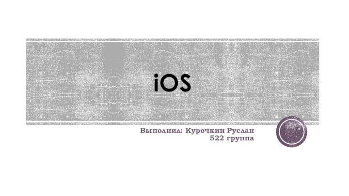 iOSВыполнил: Курочкин Руслан 522 группа