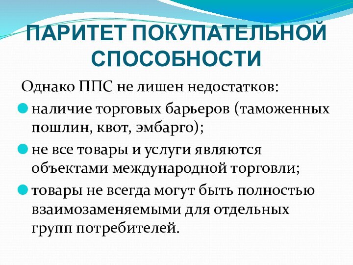 ПАРИТЕТ ПОКУПАТЕЛЬНОЙ СПОСОБНОСТИОднако ППС не лишен недостатков:наличие торговых барьеров (таможенных пошлин, квот,