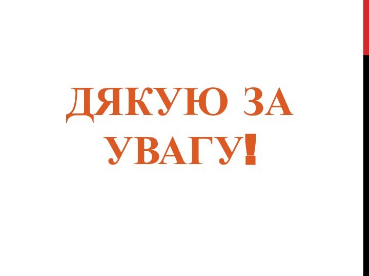 ДЯКУЮ ЗА УВАГУ!