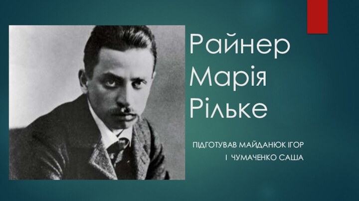 Райнер Марія РількеПІДГОТУВАВ МАЙДАНЮК ІГОР        І ЧУМАЧЕНКО САША