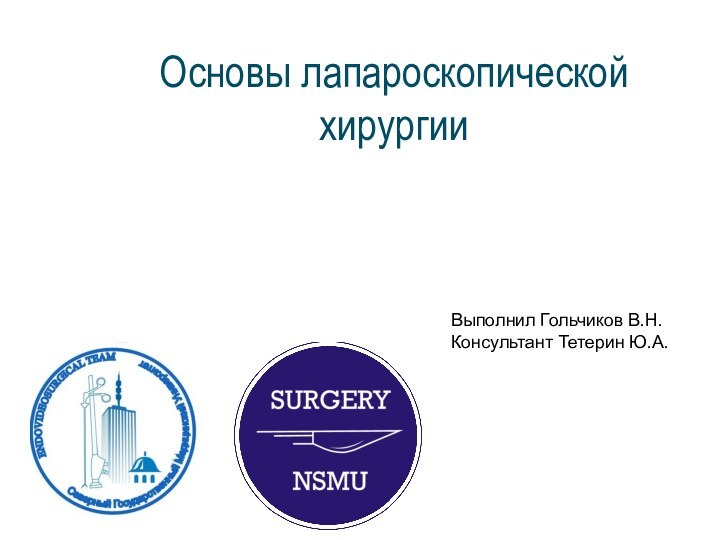 Основы лапароскопической хирургииВыполнил Гольчиков В.Н.Консультант Тетерин Ю.А.