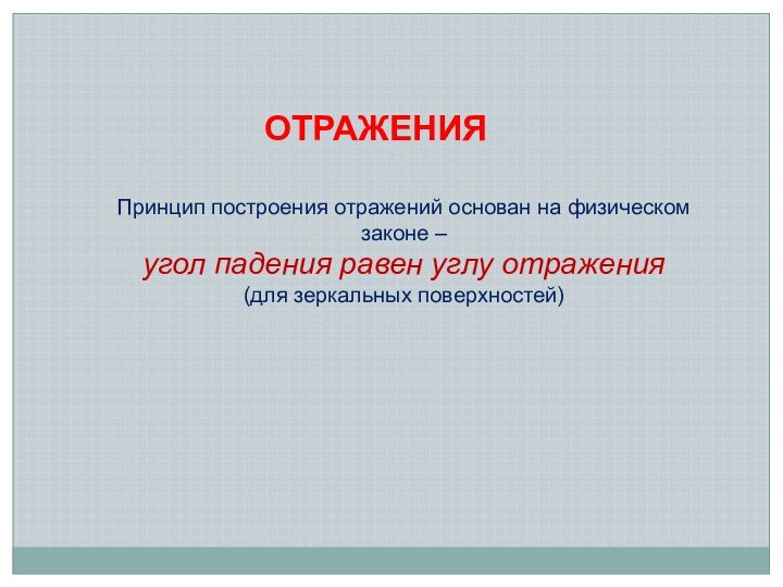 ОТРАЖЕНИЯПринцип построения отражений основан на физическом законе – угол падения равен углу отражения(для зеркальных поверхностей)