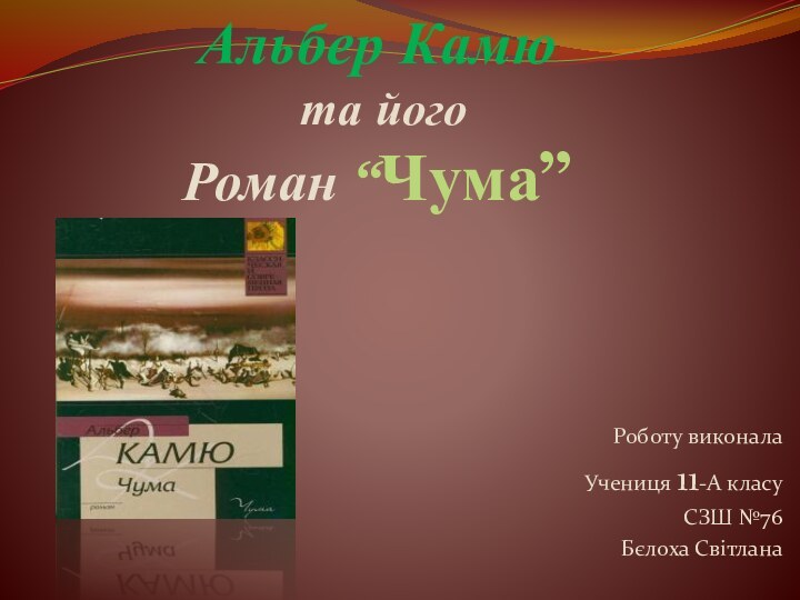 Альбер Камю  та його  Роман “Чума”Роботу виконалаУчениця 11-А класуСЗШ №76Бєлоха Світлана