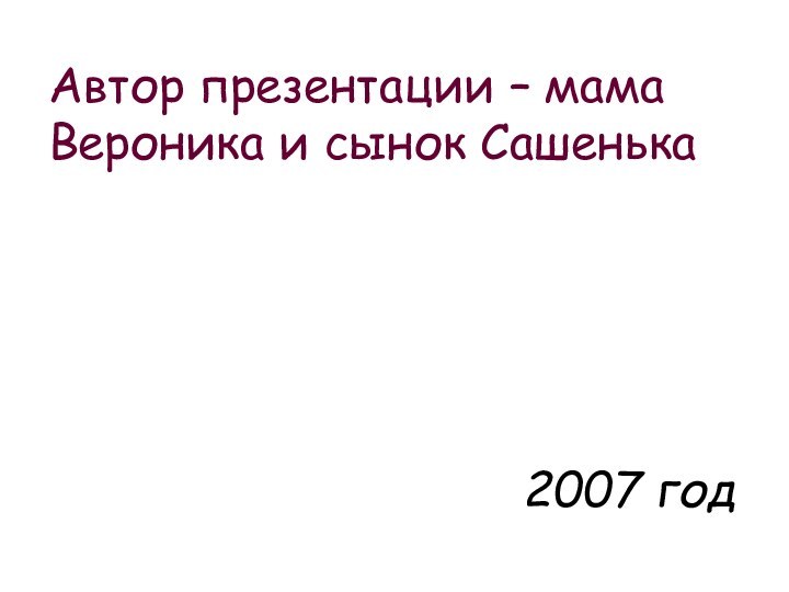 Автор презентации – мама Вероника и сынок Сашенька