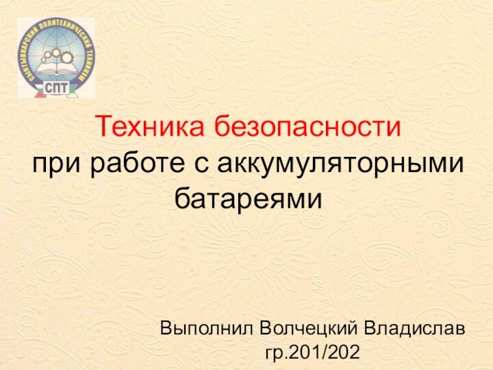 Техника безопасности при работе с аккумуляторными батареямиВыполнил Волчецкий Владиславгр.201/202