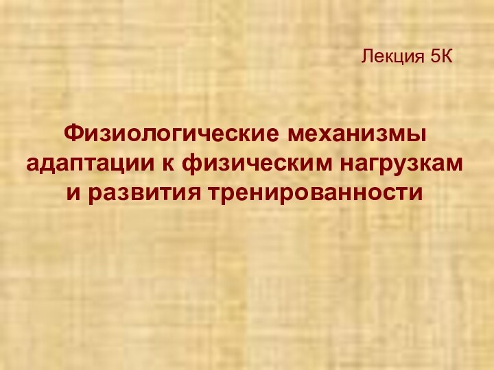 Лекция 5КФизиологические механизмы адаптации к физическим нагрузками развития тренированности