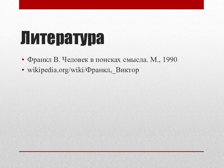 ЛитератураФранкл В. Человек в поисках смысла. М., 1990wikipedia.org/wiki/Франкл,_Виктор